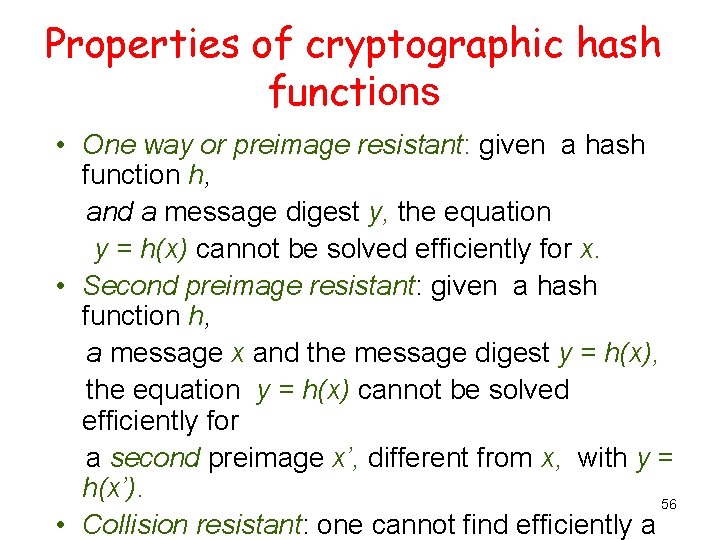 Properties of cryptographic hash functions • One way or preimage resistant: given a hash