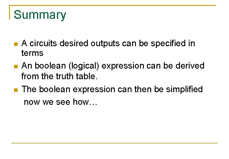 Summary A circuits desired outputs can be specified in terms An boolean (logical) expression Summary A circuits desired outputs can be specified in terms An boolean (logical) expression