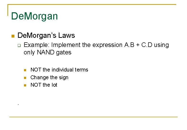 De. Morgan De. Morgan’s Laws Example: Implement the expression A. B + C. D De. Morgan De. Morgan’s Laws Example: Implement the expression A. B + C. D