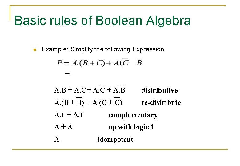 Basic rules of Boolean Algebra Example: Simplify the following Expression A. B + A. Basic rules of Boolean Algebra Example: Simplify the following Expression A. B + A.