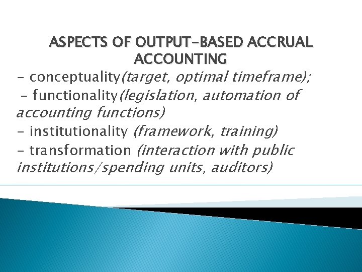 ASPECTS OF OUTPUT-BASED ACCRUAL ACCOUNTING - conceptuality(target, optimal timeframe); - functionality(legislation, automation of accounting