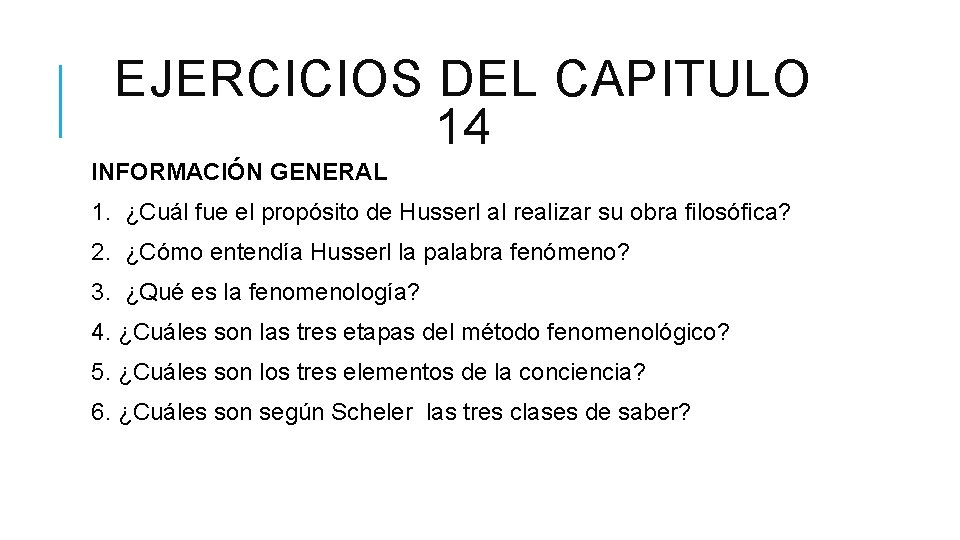 EJERCICIOS DEL CAPITULO 14 INFORMACIÓN GENERAL 1. ¿Cuál fue el propósito de Husserl al