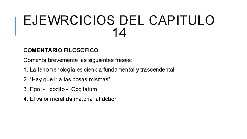 EJEWRCICIOS DEL CAPITULO 14 COMENTARIO FILOSOFICO Comenta brevemente las siguientes frases: 1. La fenomenología