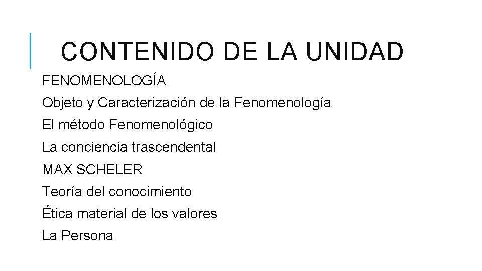 CONTENIDO DE LA UNIDAD FENOMENOLOGÍA Objeto y Caracterización de la Fenomenología El método Fenomenológico