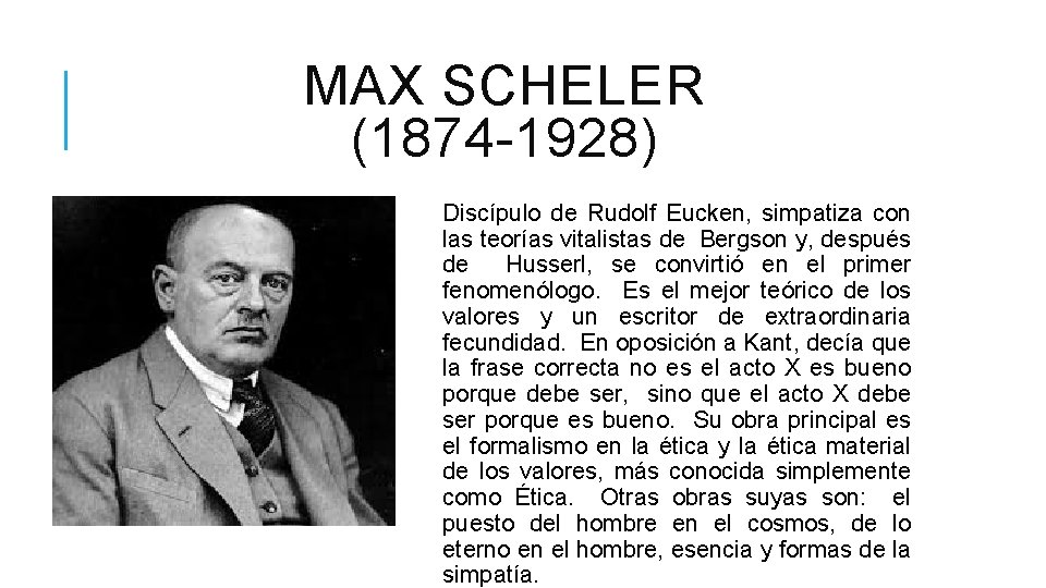 MAX SCHELER (1874 -1928) Discípulo de Rudolf Eucken, simpatiza con las teorías vitalistas de