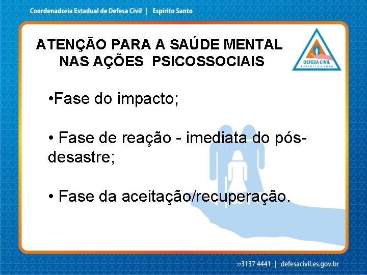 ATENÇÃO PARA A SAÚDE MENTAL NAS AÇÕES PSICOSSOCIAIS • Fase do impacto; • Fase