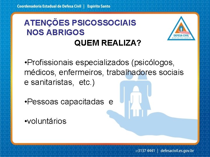 ATENÇÕES PSICOSSOCIAIS NOS ABRIGOS QUEM REALIZA? • Profissionais especializados (psicólogos, médicos, enfermeiros, trabalhadores sociais