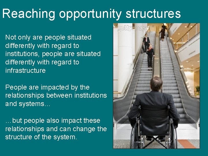 Reaching opportunity structures Not only are people situated differently with regard to institutions, people