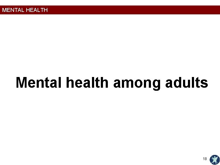 MENTAL HEALTH Mental health among adults 18 