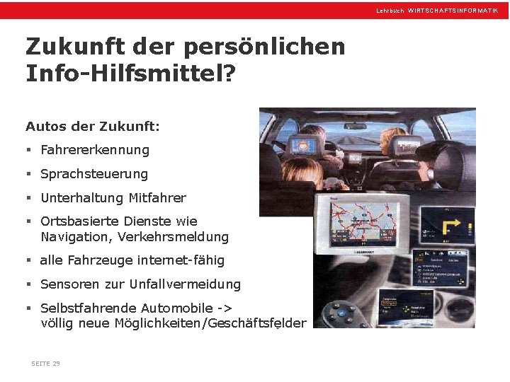 Lehrbuch WIRTSCHAFTSINFORMATIK Zukunft der persönlichen Info-Hilfsmittel? Autos der Zukunft: § Fahrererkennung § Sprachsteuerung §