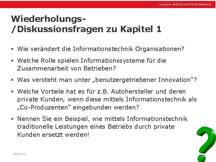 Lehrbuch WIRTSCHAFTSINFORMATIK Wiederholungs/Diskussionsfragen zu Kapitel 1 § Wie verändert die Informationstechnik Organisationen? § Welche