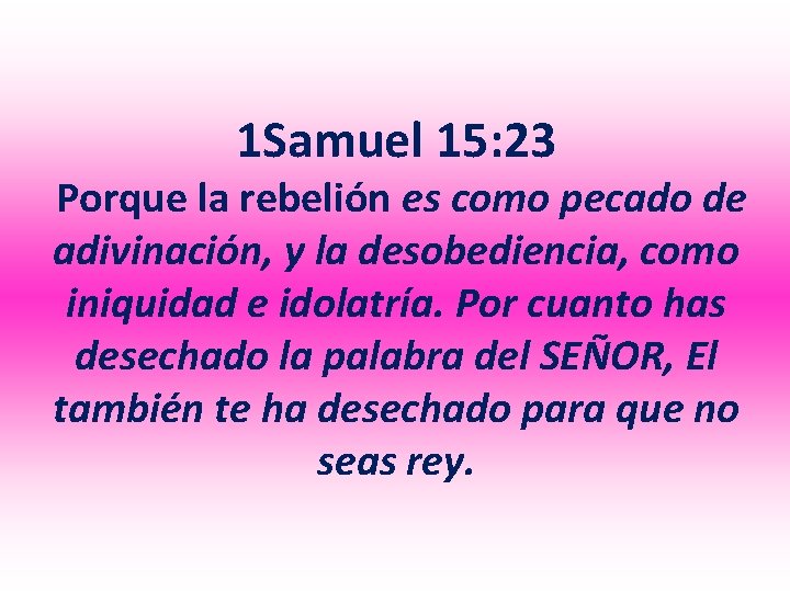 1 Samuel 15: 23 Porque la rebelión es como pecado de adivinación, y la