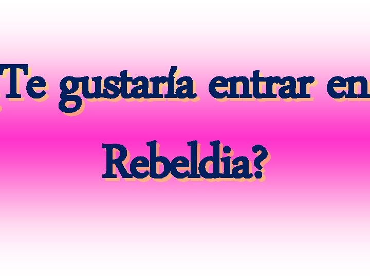 ¿Te gustaría entrar en Rebeldia? 