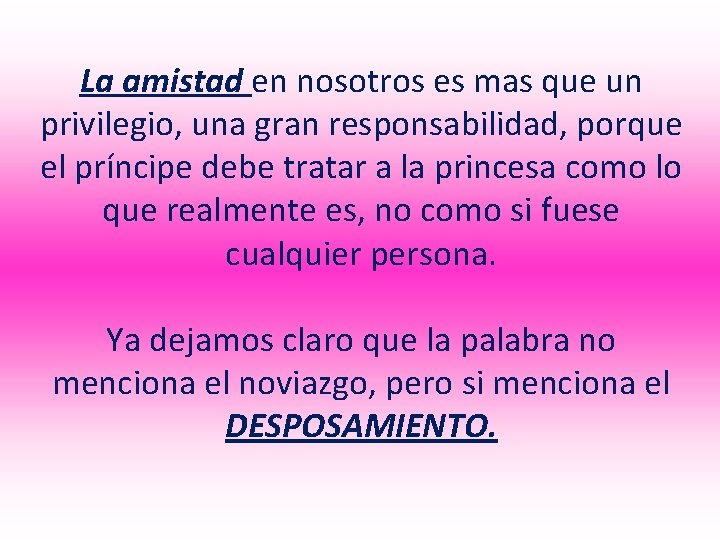 La amistad en nosotros es mas que un privilegio, una gran responsabilidad, porque el