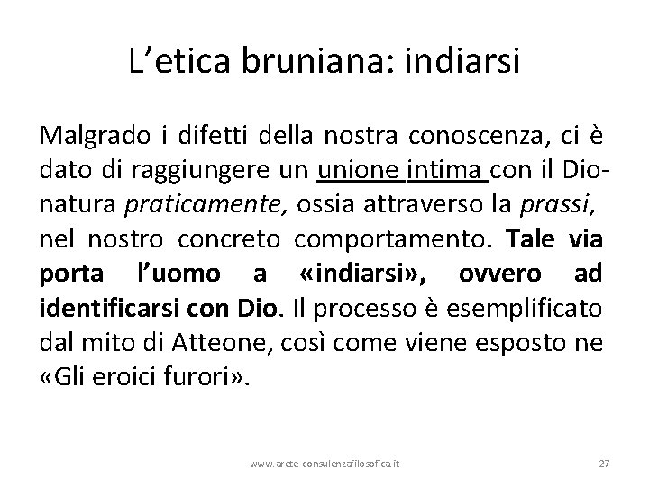 L’etica bruniana: indiarsi Malgrado i difetti della nostra conoscenza, ci è dato di raggiungere