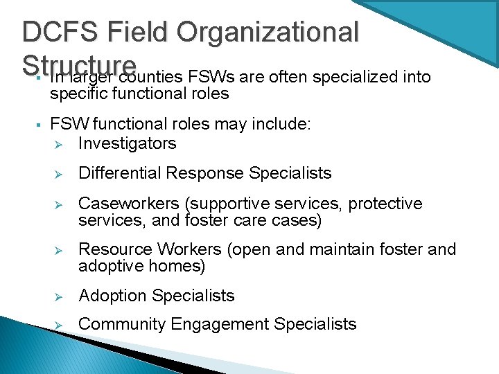 DCFS Field Organizational Structure § In larger counties FSWs are often specialized into specific