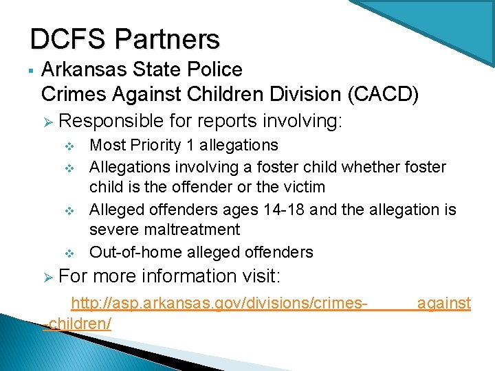 DCFS Partners § Arkansas State Police Crimes Against Children Division (CACD) Ø Responsible for