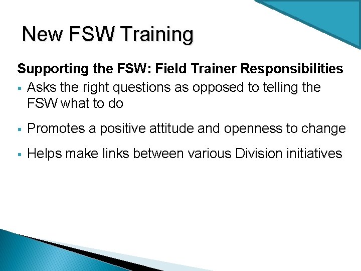 New FSW Training Supporting the FSW: Field Trainer Responsibilities § Asks the right questions