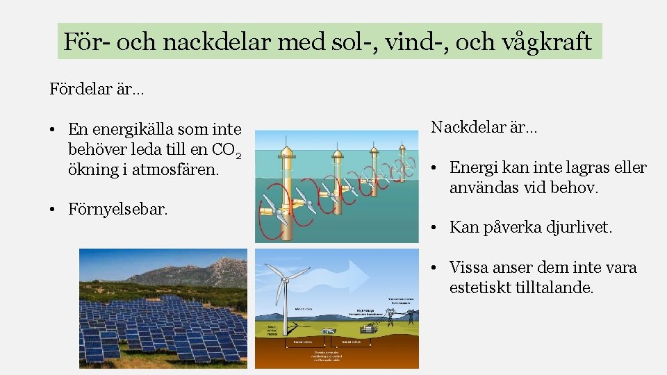 För- och nackdelar med sol-, vind-, och vågkraft Fördelar är… • En energikälla som