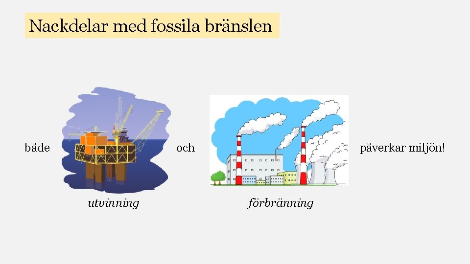 Nackdelar med fossila bränslen påverkar miljön! och både utvinning förbränning 