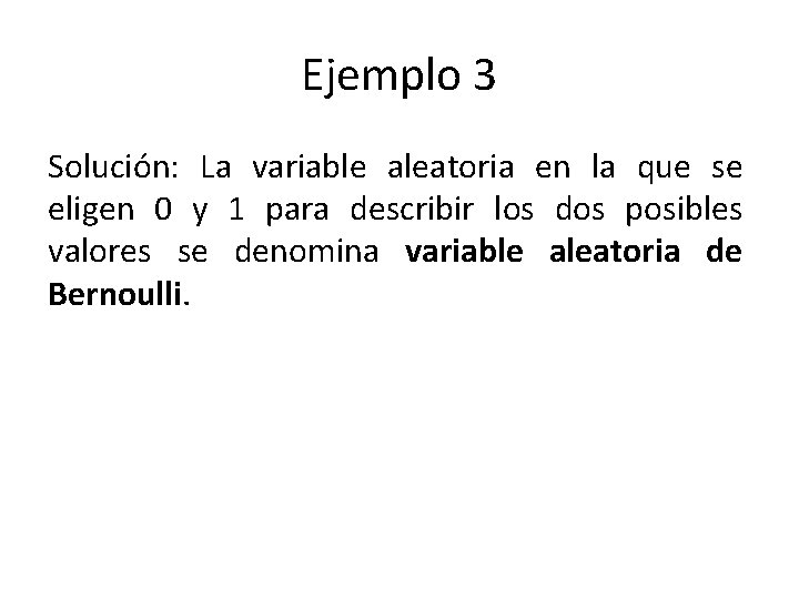 Ejemplo 3 Solución: La variable aleatoria en la que se eligen 0 y 1