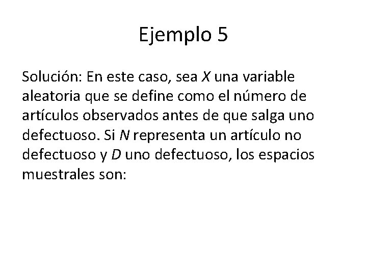 Ejemplo 5 Solución: En este caso, sea X una variable aleatoria que se define