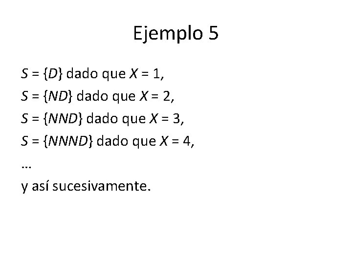 Ejemplo 5 S = {D} dado que X = 1, S = {ND} dado