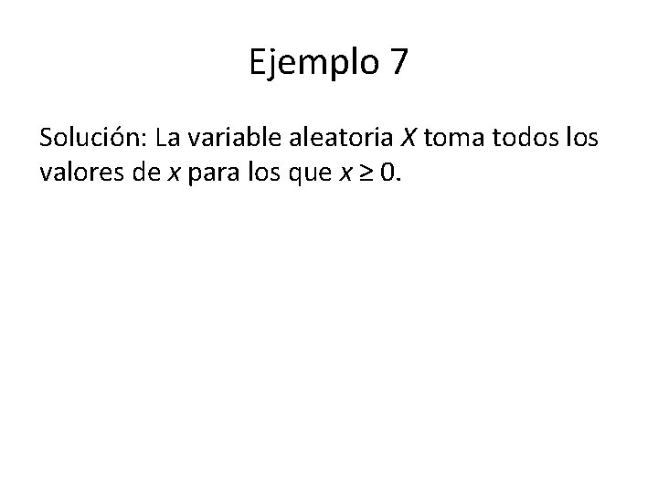 Ejemplo 7 Solución: La variable aleatoria X toma todos los valores de x para