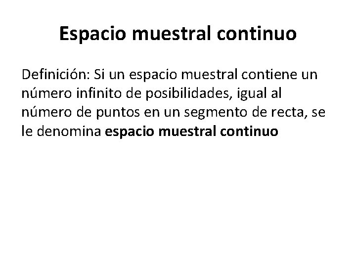 Espacio muestral continuo Definición: Si un espacio muestral contiene un número infinito de posibilidades,