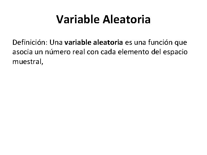 Variable Aleatoria Definición: Una variable aleatoria es una función que asocia un número real