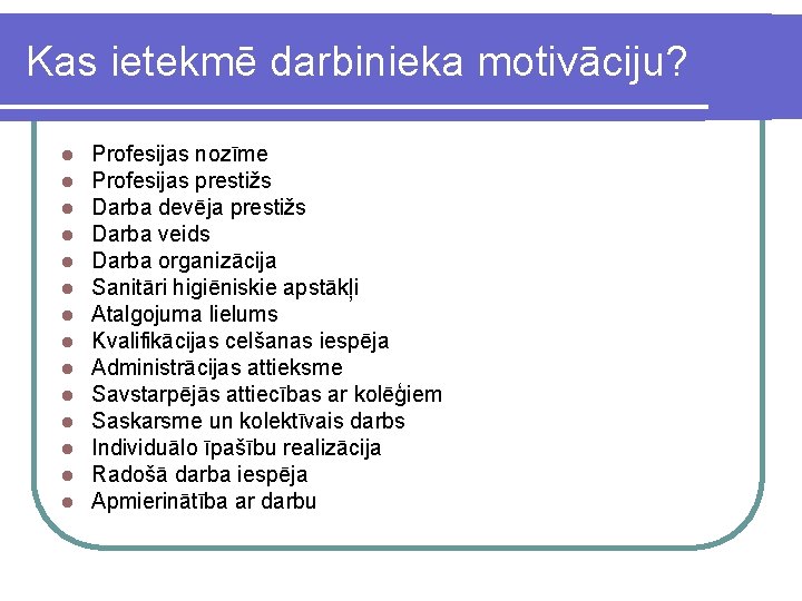 Kas ietekmē darbinieka motivāciju? l l l l Profesijas nozīme Profesijas prestižs Darba devēja