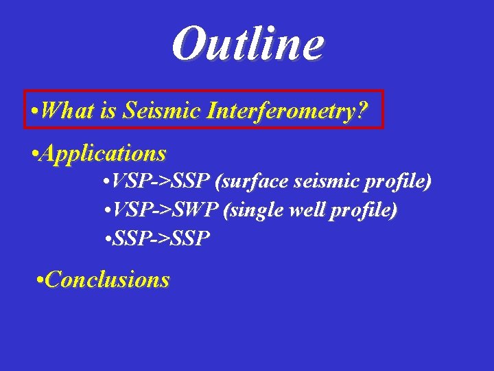 Outline • What is Seismic Interferometry? • Applications • VSP->SSP (surface seismic profile) •