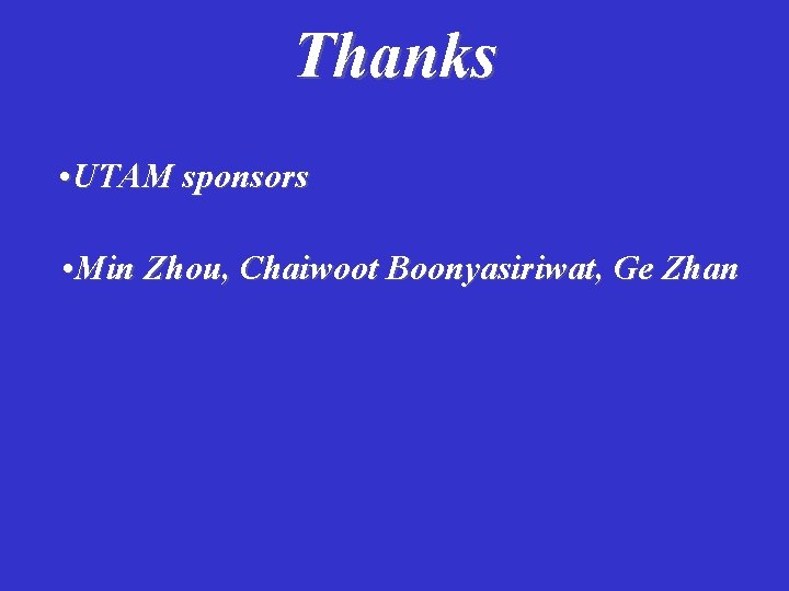 Thanks • UTAM sponsors • Min Zhou, Chaiwoot Boonyasiriwat, Ge Zhan 