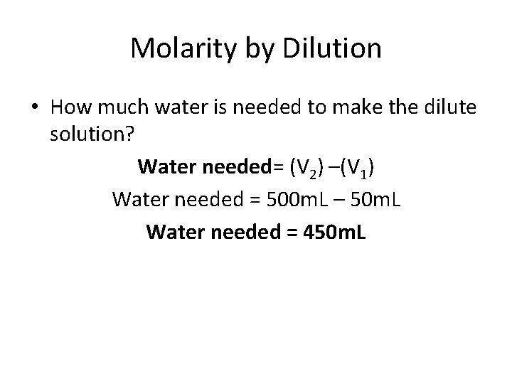 Molarity by Dilution • How much water is needed to make the dilute solution?
