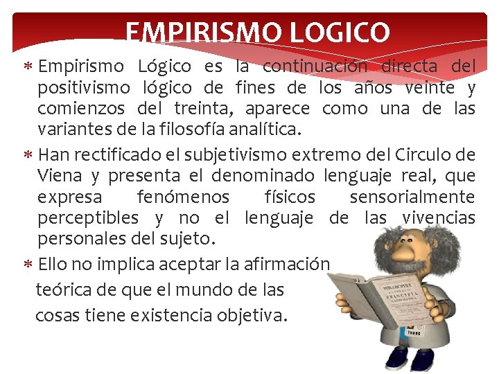 EMPIRISMO LOGICO Empirismo Lógico es la continuación directa del positivismo lógico de fines de