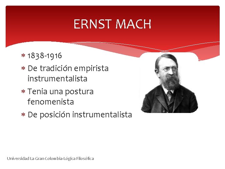 ERNST MACH 1838 -1916 De tradición empirista instrumentalista Tenia una postura fenomenista De posición