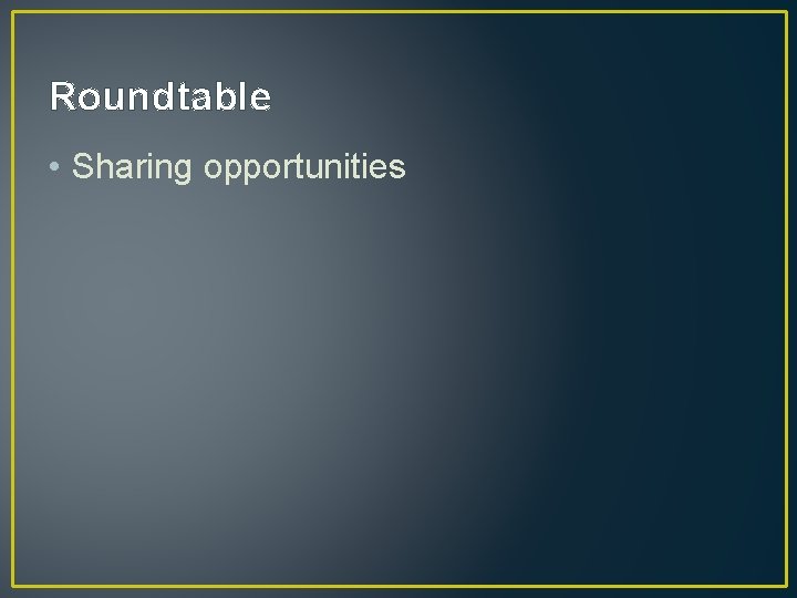 Roundtable • Sharing opportunities 