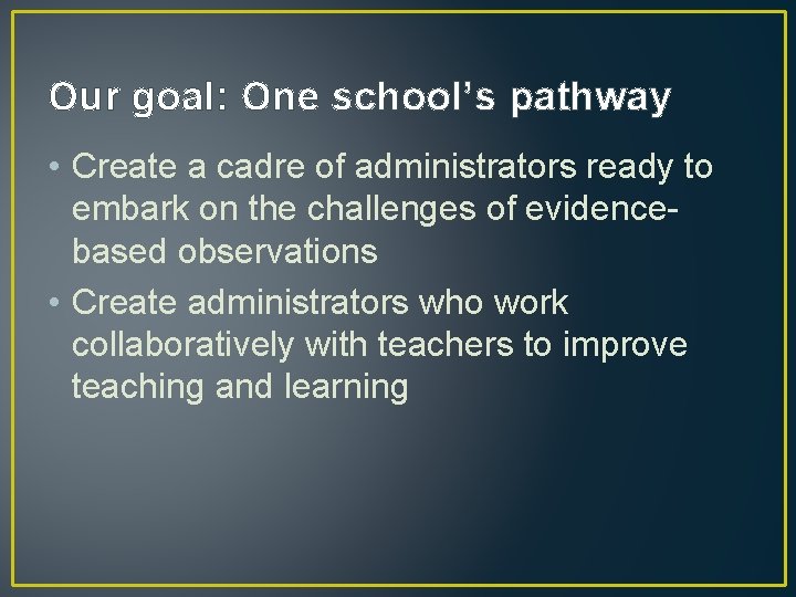 Our goal: One school’s pathway • Create a cadre of administrators ready to embark