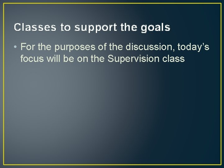 Classes to support the goals • For the purposes of the discussion, today’s focus