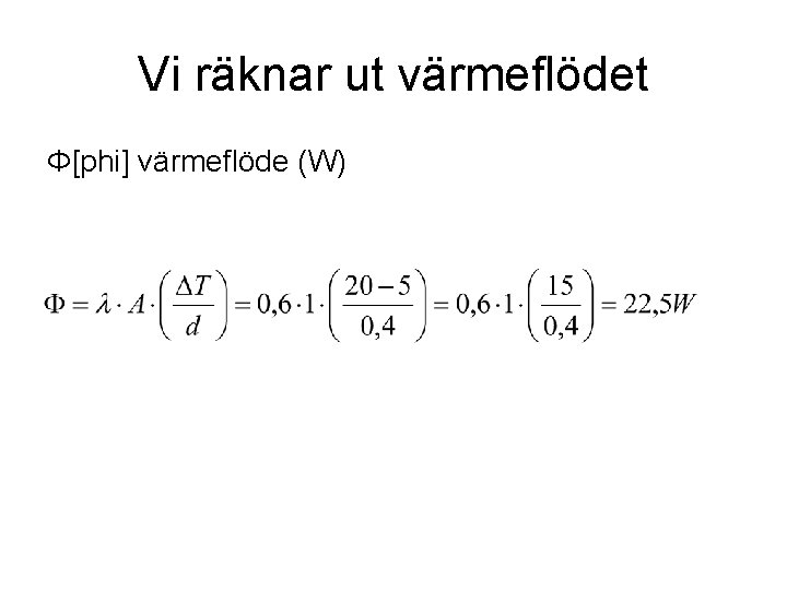 Vi räknar ut värmeflödet Φ[phi] värmeflöde (W) 