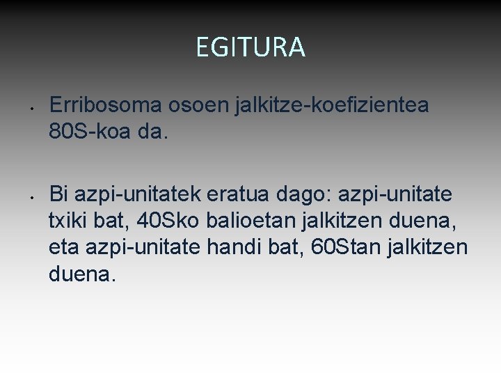 EGITURA • • Erribosoma osoen jalkitze-koefizientea 80 S-koa da. Bi azpi-unitatek eratua dago: azpi-unitate