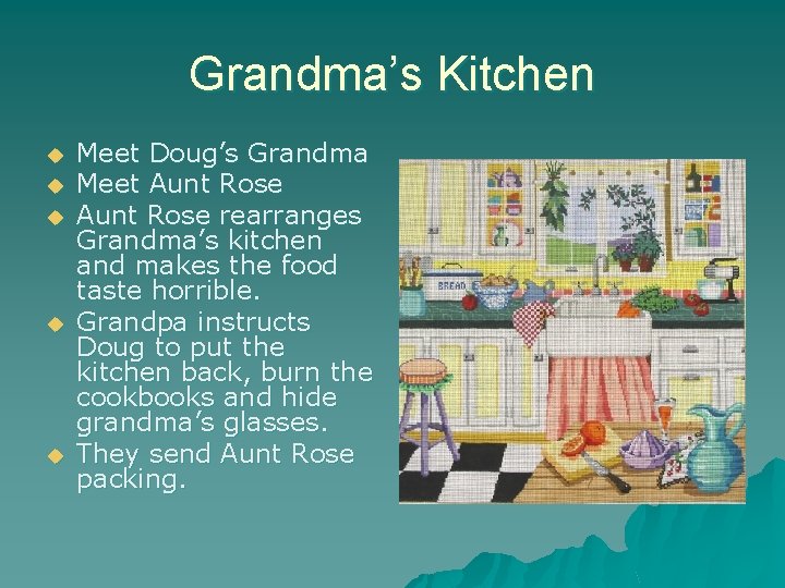 Grandma’s Kitchen u u u Meet Doug’s Grandma Meet Aunt Rose rearranges Grandma’s kitchen Grandma’s Kitchen u u u Meet Doug’s Grandma Meet Aunt Rose rearranges Grandma’s kitchen