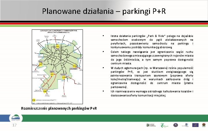 Planowane działania – parkingi P+R • • Rozmieszczenie planowanych parkingów P+R 17 Istota działania