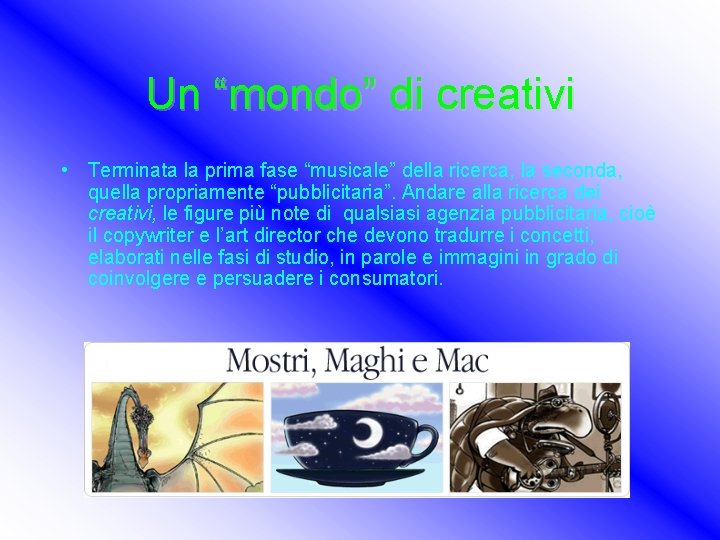 Un “mondo” di creativi • Terminata la prima fase “musicale” della ricerca, la seconda,