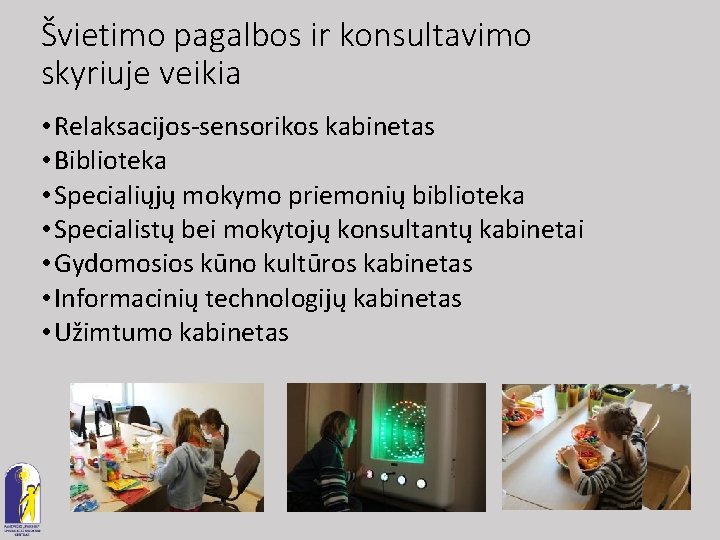 Švietimo pagalbos ir konsultavimo skyriuje veikia • Relaksacijos-sensorikos kabinetas • Biblioteka • Specialiųjų mokymo