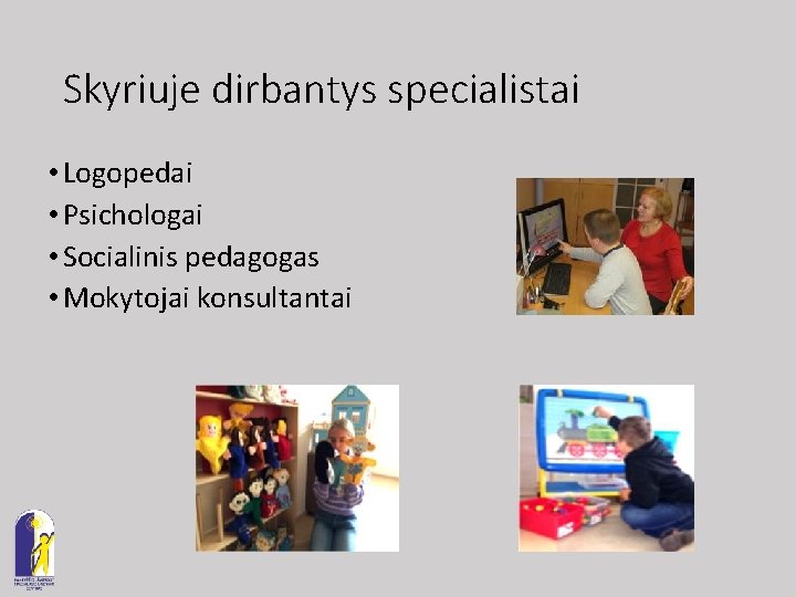 Skyriuje dirbantys specialistai • Logopedai • Psichologai • Socialinis pedagogas • Mokytojai konsultantai 