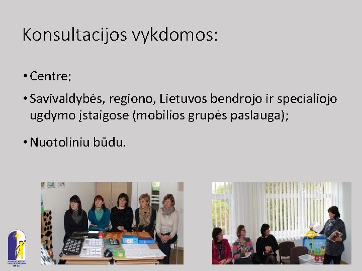 Konsultacijos vykdomos: • Centre; • Savivaldybės, regiono, Lietuvos bendrojo ir specialiojo ugdymo įstaigose (mobilios