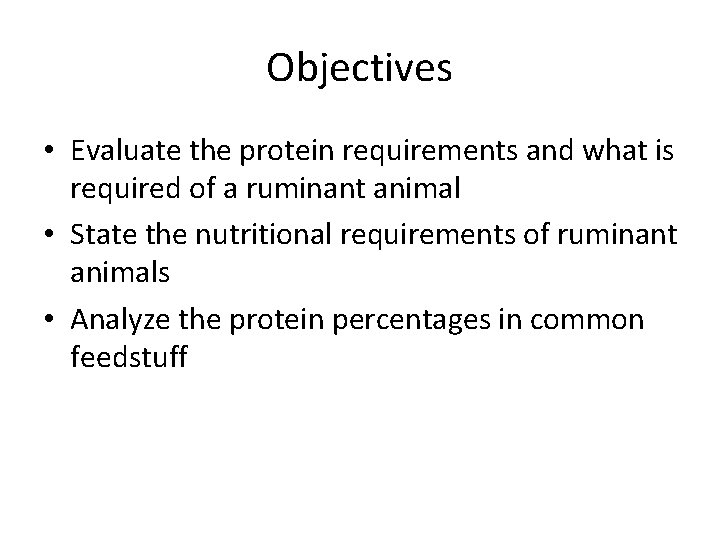 Objectives • Evaluate the protein requirements and what is required of a ruminant animal