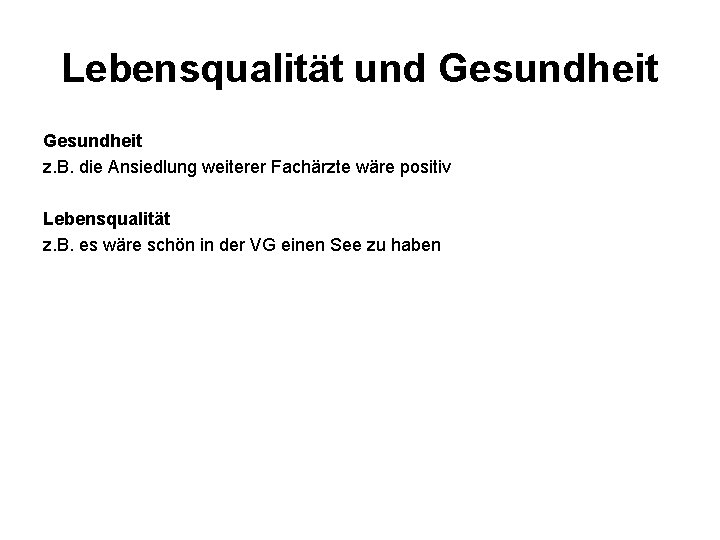 Lebensqualität und Gesundheit z. B. die Ansiedlung weiterer Fachärzte wäre positiv Lebensqualität z. B.