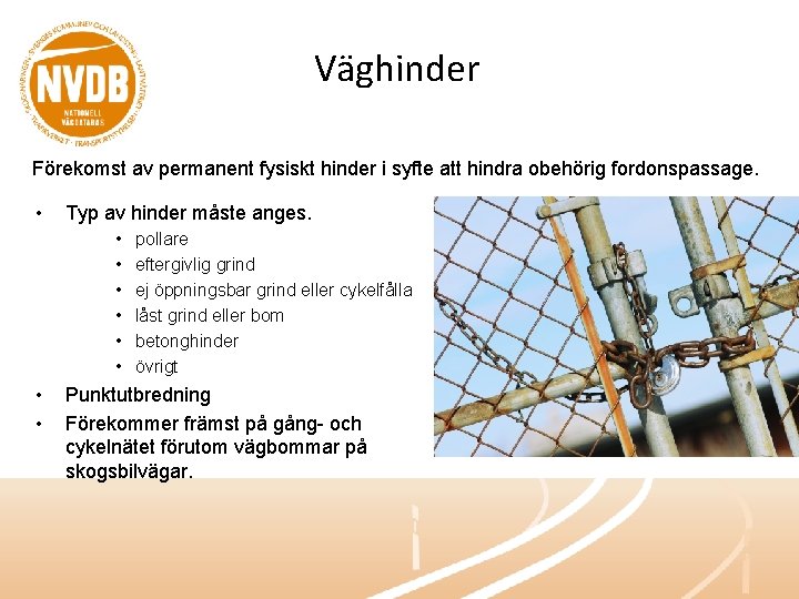 Väghinder Förekomst av permanent fysiskt hinder i syfte att hindra obehörig fordonspassage. • Typ